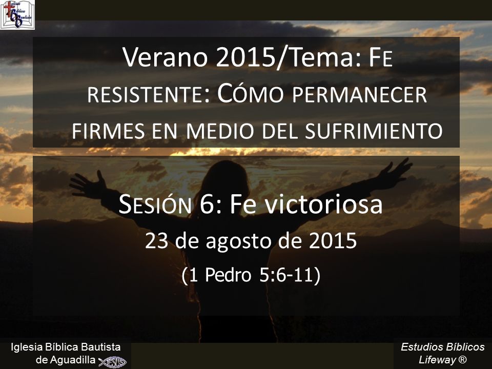 Verano 2015/Tema: Fe resistente: Cómo permanecer firmes en medio del sufrimiento