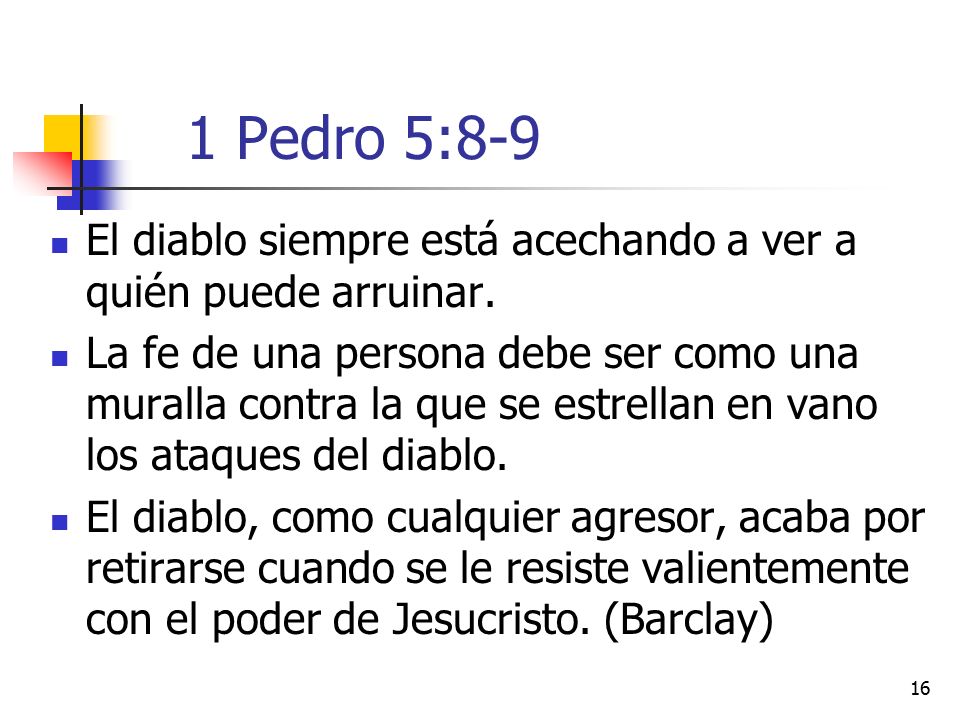 1 Pedro 5:8-9 El diablo siempre está acechando a ver a quién puede arruinar.