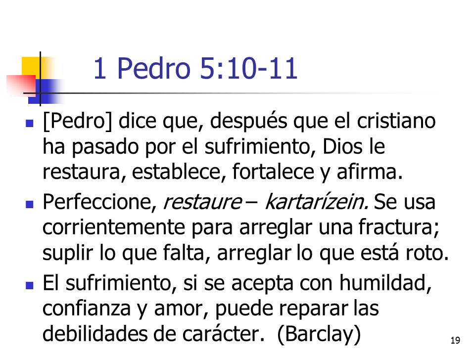 1 Pedro 5:10-11 [Pedro] dice que, después que el cristiano ha pasado por el sufrimiento, Dios le restaura, establece, fortalece y afirma.
