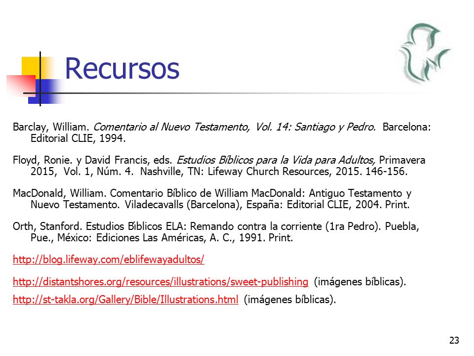 Recursos Barclay, William. Comentario al Nuevo Testamento, Vol. 14: Santiago y Pedro. Barcelona: Editorial CLIE,