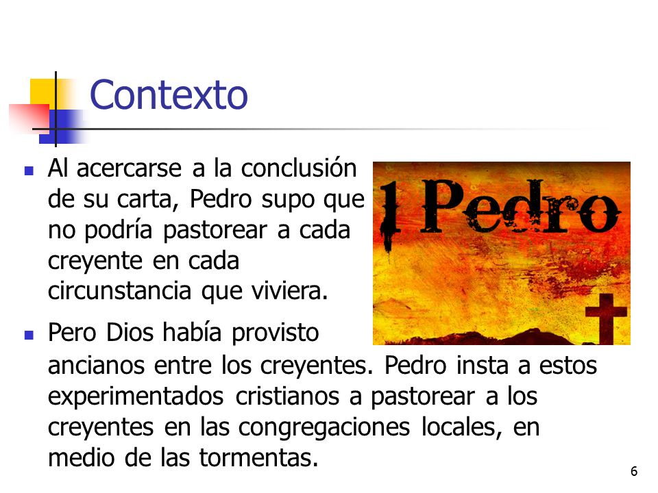 Contexto Al acercarse a la conclusión de su carta, Pedro supo que no podría pastorear a cada creyente en cada circunstancia que viviera.