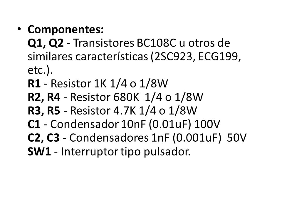 Componentes: Q1, Q2 - Transistores BC108C u otros de similares características (2SC923, ECG199, etc.).