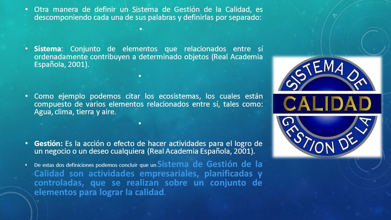 Otra manera de definir un Sistema de Gestión de la Calidad, es descomponiendo cada una de sus palabras y definirlas por separado: