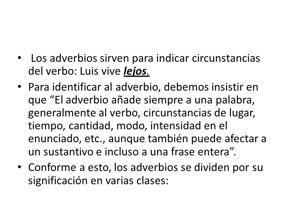 Los adverbios sirven para indicar circunstancias del verbo: Luis vive lejos.