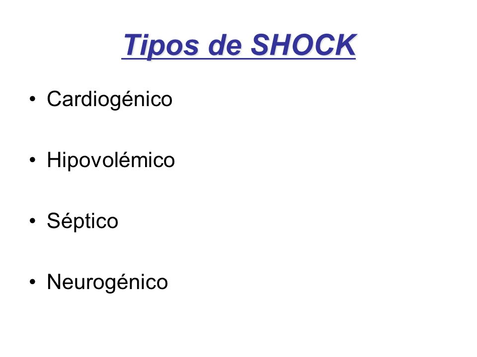Tipos de SHOCK Cardiogénico Hipovolémico Séptico Neurogénico