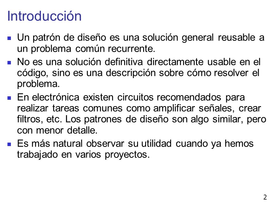 Introducción Un patrón de diseño es una solución general reusable a un problema común recurrente.