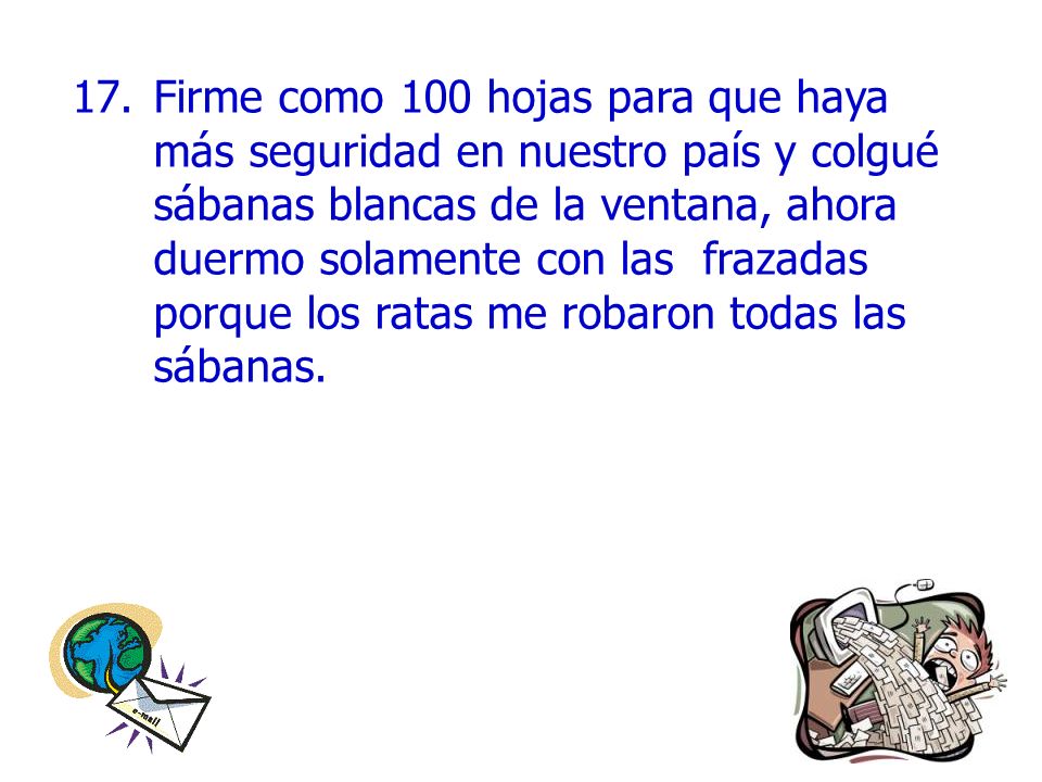 Firme como 100 hojas para que haya más seguridad en nuestro país y colgué sábanas blancas de la ventana, ahora duermo solamente con las frazadas porque los ratas me robaron todas las sábanas.