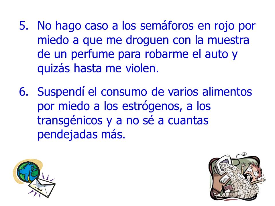 No hago caso a los semáforos en rojo por miedo a que me droguen con la muestra de un perfume para robarme el auto y quizás hasta me violen.