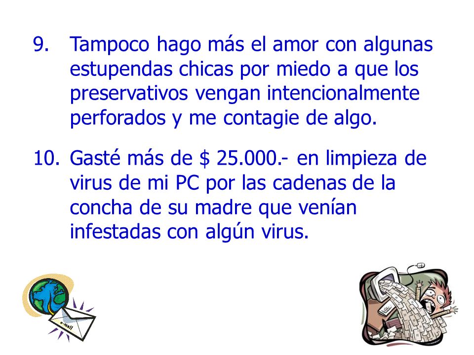 Tampoco hago más el amor con algunas estupendas chicas por miedo a que los preservativos vengan intencionalmente perforados y me contagie de algo.