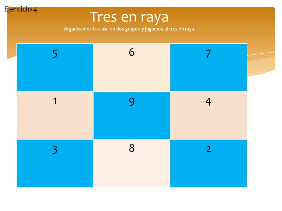 Ejercicio 4 Tres en raya Organizamos la clase en dos grupos y jugamos al tres en raya