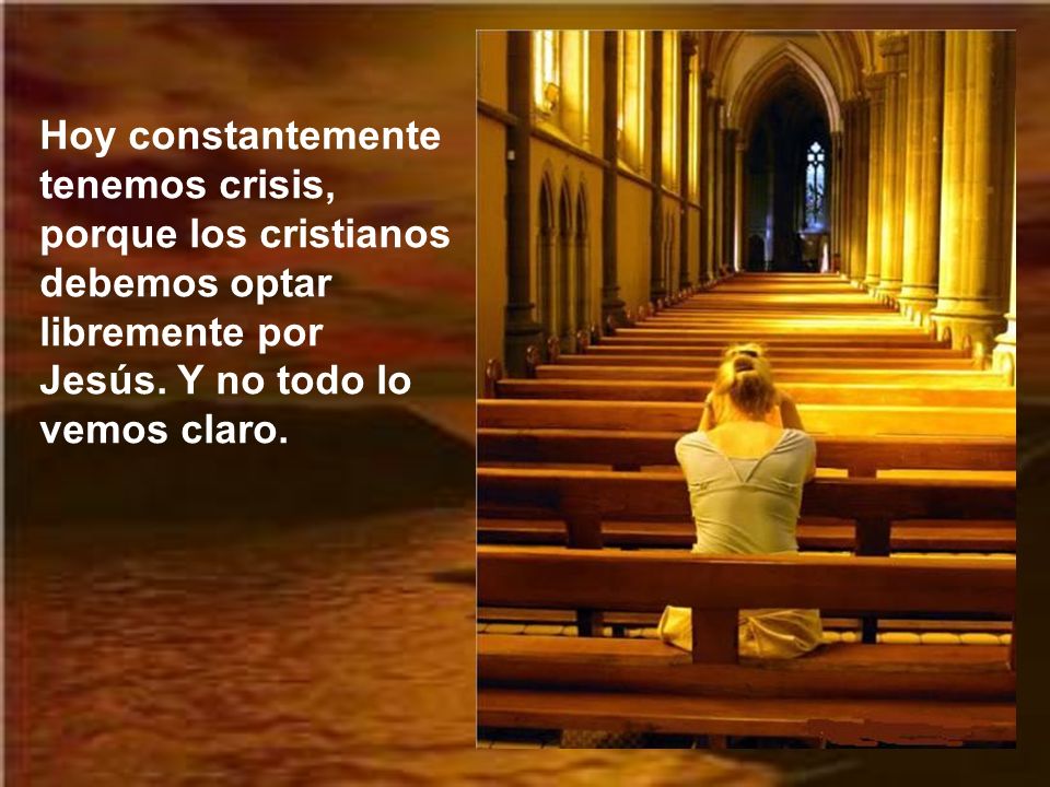 Hoy constantemente tenemos crisis, porque los cristianos debemos optar libremente por Jesús.