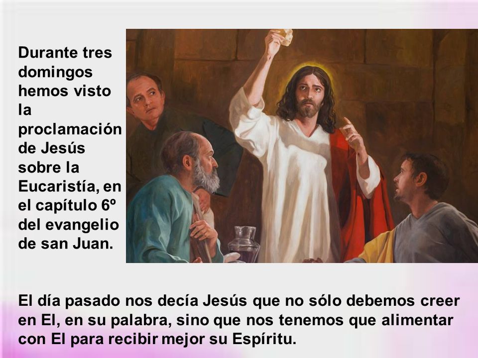 Durante tres domingos hemos visto la proclamación de Jesús sobre la Eucaristía, en el capítulo 6º del evangelio de san Juan.