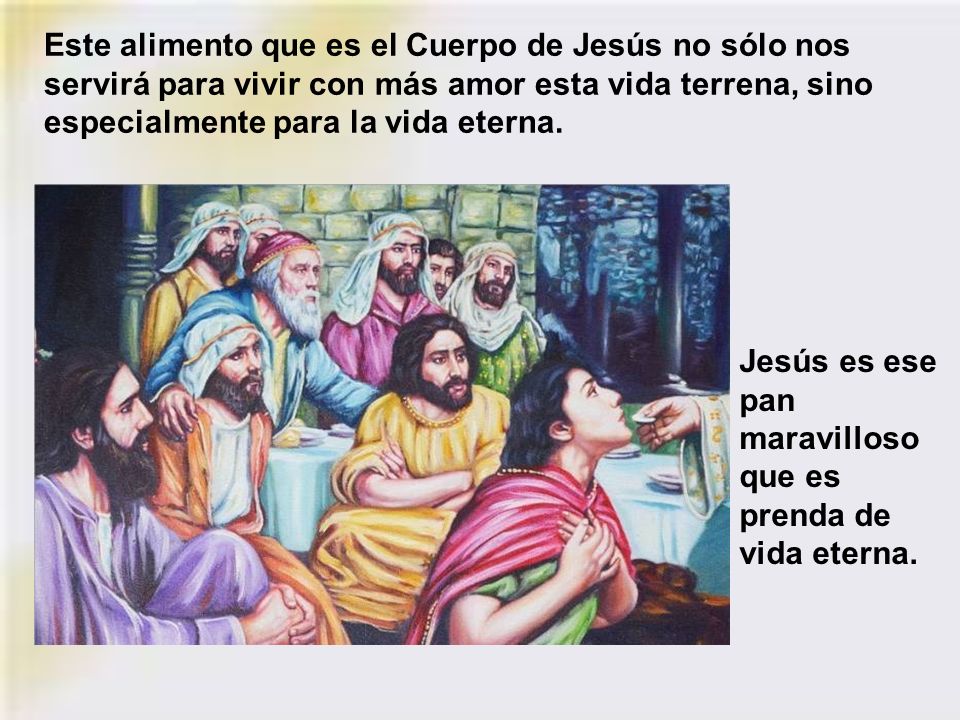 Este alimento que es el Cuerpo de Jesús no sólo nos servirá para vivir con más amor esta vida terrena, sino especialmente para la vida eterna.
