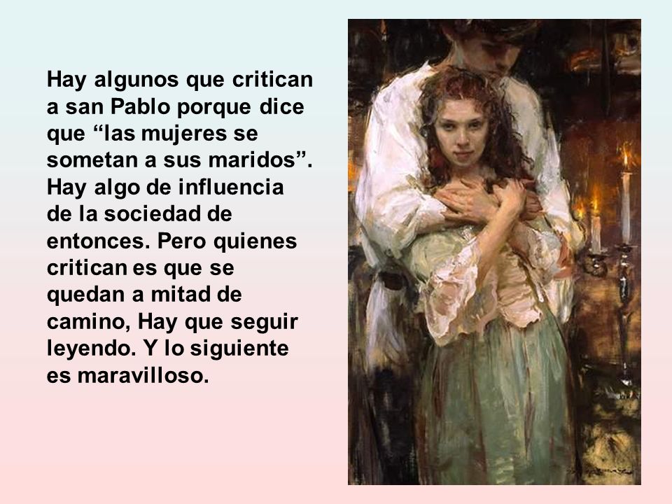 Hay algunos que critican a san Pablo porque dice que las mujeres se sometan a sus maridos .