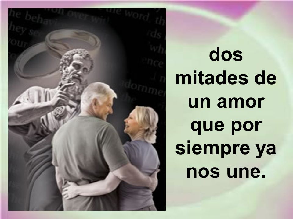 dos mitades de un amor que por siempre ya nos une.