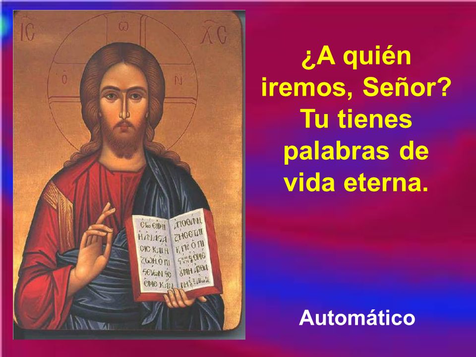 ¿A quién iremos, Señor Tu tienes palabras de vida eterna.