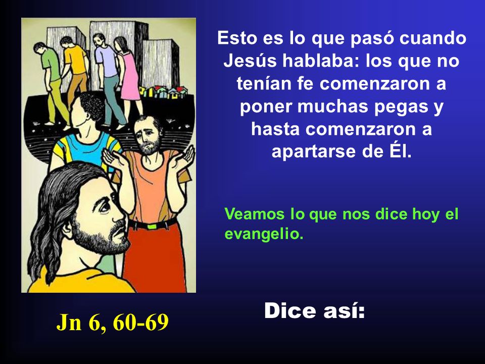 Esto es lo que pasó cuando Jesús hablaba: los que no tenían fe comenzaron a poner muchas pegas y hasta comenzaron a apartarse de Él.