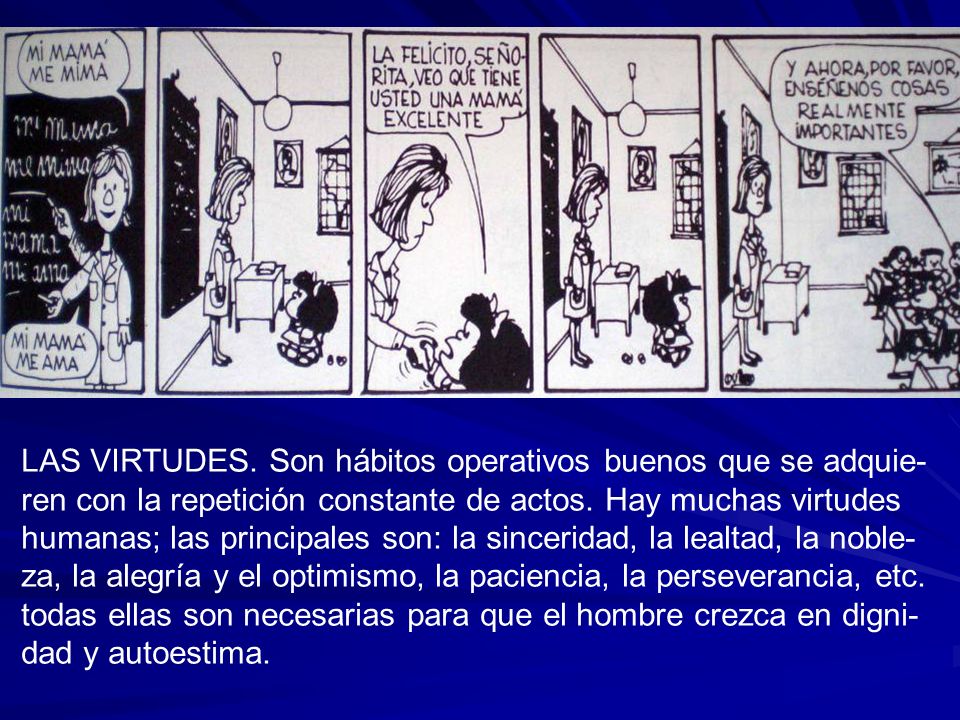 LAS VIRTUDES. Son hábitos operativos buenos que se adquie-ren con la repetición constante de actos.