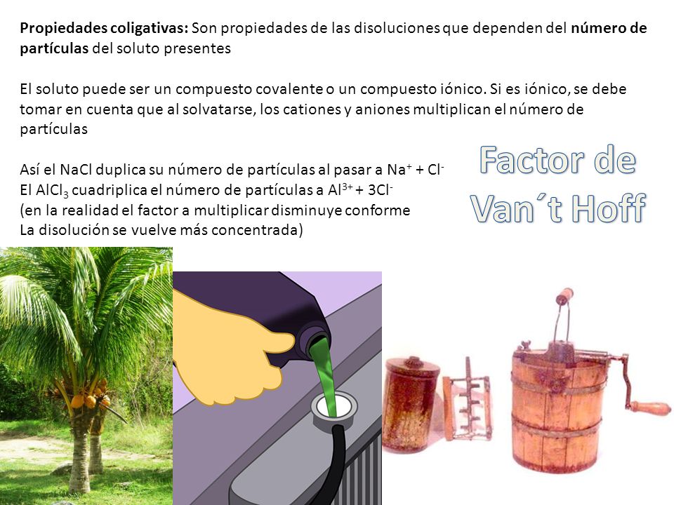 Propiedades coligativas: Son propiedades de las disoluciones que dependen del número de partículas del soluto presentes
