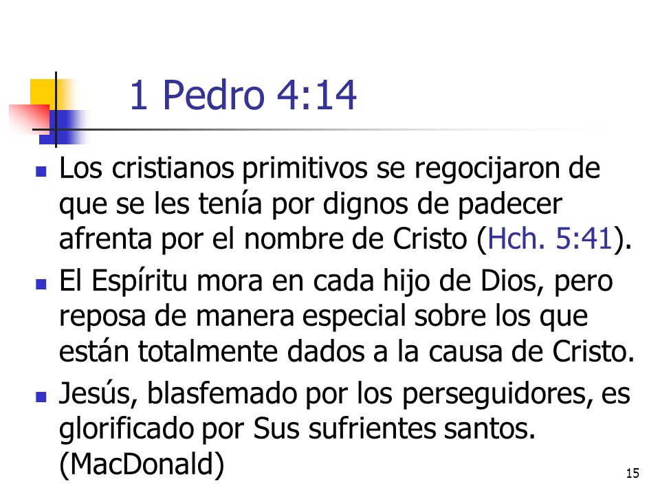 1 Pedro 4:14 Los cristianos primitivos se regocijaron de que se les tenía por dignos de padecer afrenta por el nombre de Cristo (Hch. 5:41).