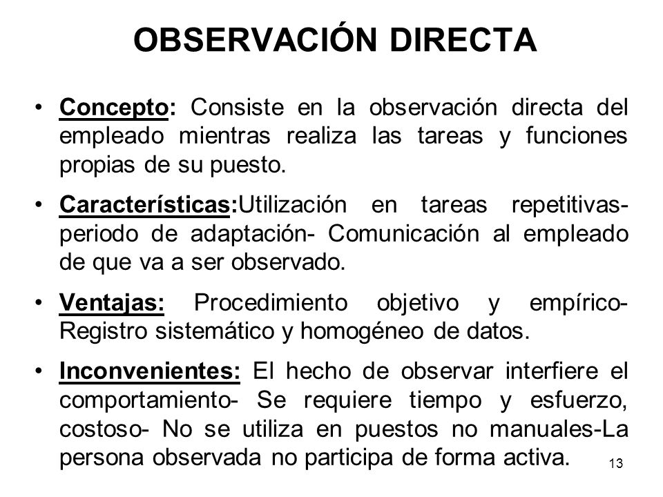 OBSERVACIÓN DIRECTA Concepto: Consiste en la observación directa del empleado mientras realiza las tareas y funciones propias de su puesto.