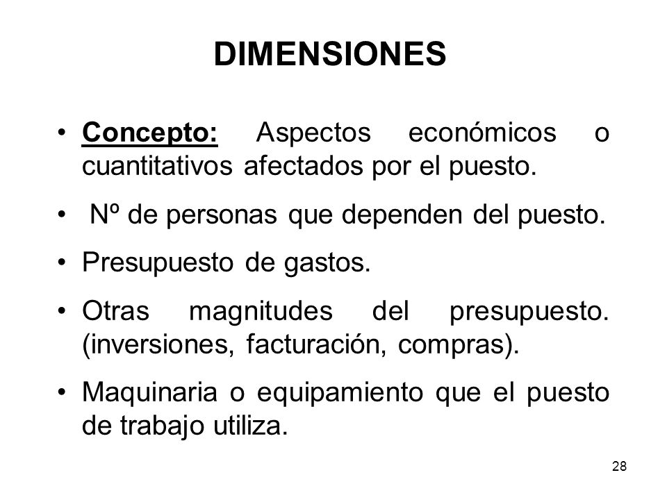 DIMENSIONES Concepto: Aspectos económicos o cuantitativos afectados por el puesto. Nº de personas que dependen del puesto.