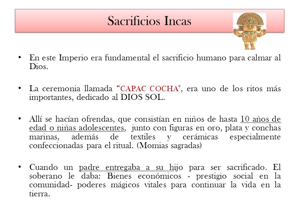 Sacrificios Incas En este Imperio era fundamental el sacrificio humano para calmar al Dios.