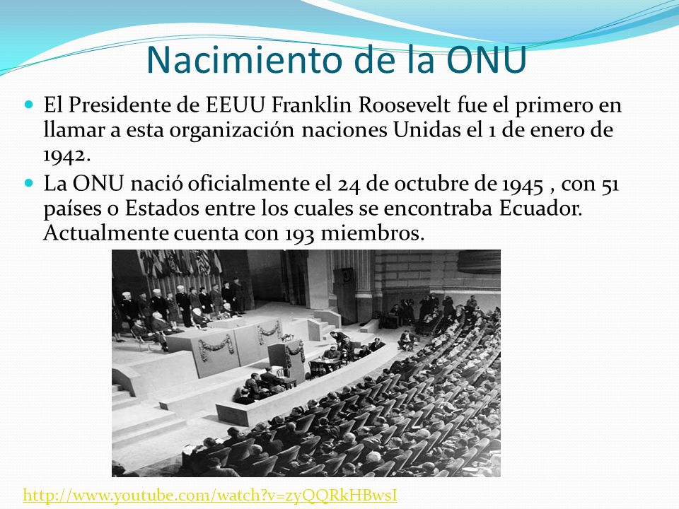 Nacimiento de la ONU El Presidente de EEUU Franklin Roosevelt fue el primero en llamar a esta organización naciones Unidas el 1 de enero de