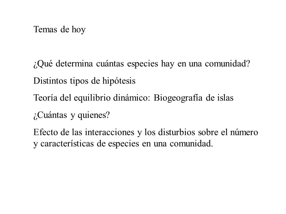 Temas de hoy ¿Qué determina cuántas especies hay en una comunidad Distintos tipos de hipótesis.