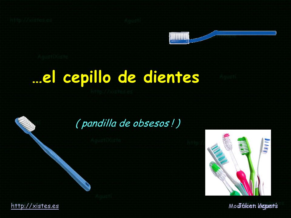 …el cepillo de dientes ( pandilla de obsesos ! )