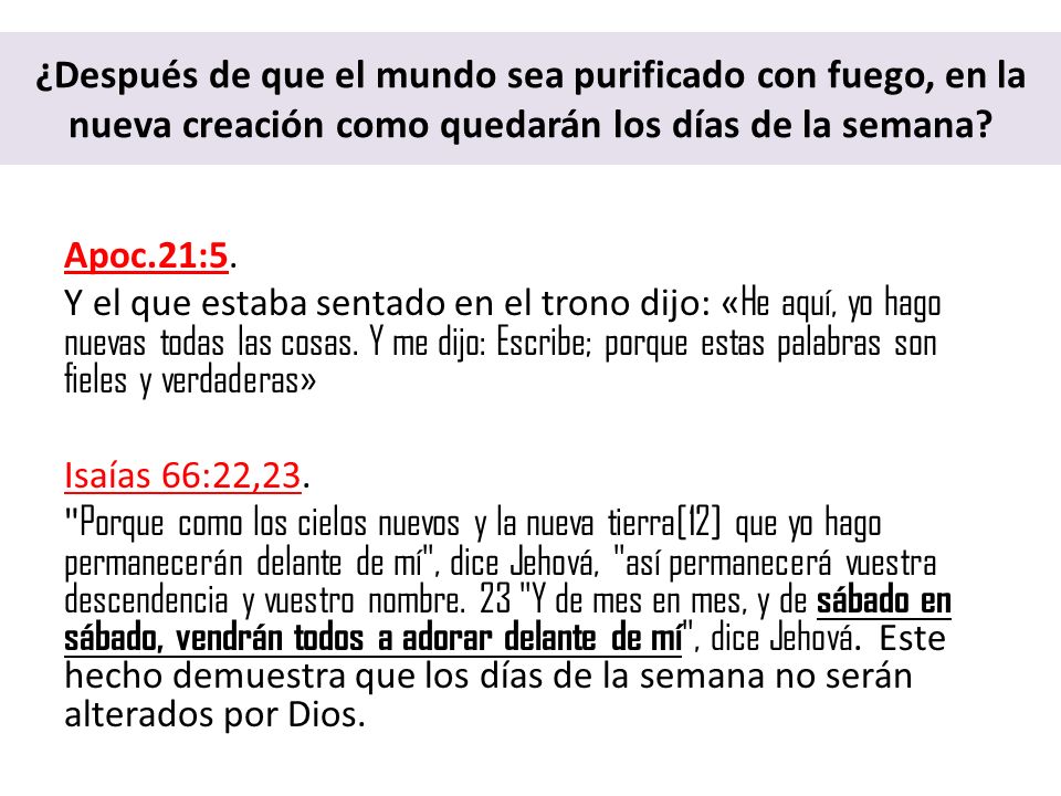 ¿Después de que el mundo sea purificado con fuego, en la nueva creación como quedarán los días de la semana