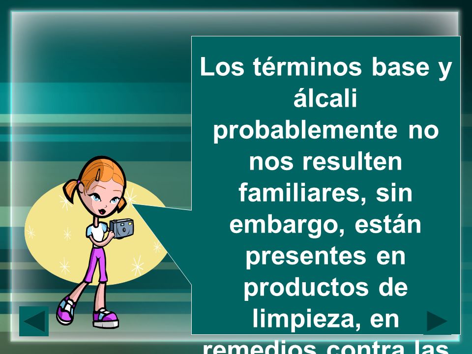 Los términos base y álcali probablemente no nos resulten familiares, sin embargo, están presentes en productos de limpieza, en remedios contra las agruras o acidez como el bicarbonato de sodio, en las sales derivadas de la uva y los geles de aluminio o magnesio.