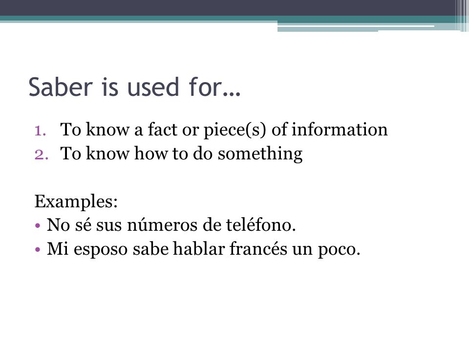Saber is used for… To know a fact or piece(s) of information