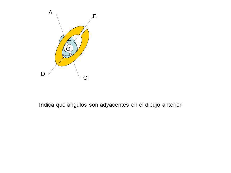 A B O D C Indica qué ángulos son adyacentes en el dibujo anterior