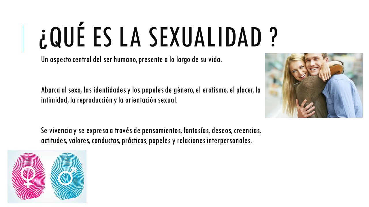 ¿QUÉ ES LA SEXUALIDAD Un aspecto central del ser humano, presente a lo largo de su vida.