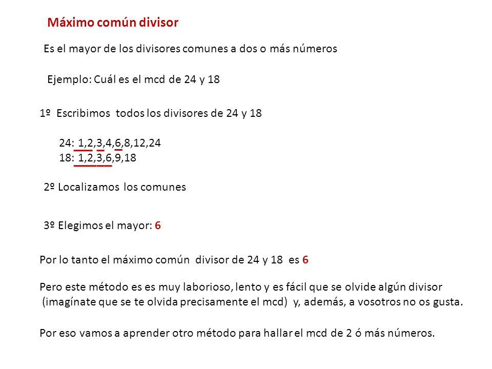 Máximo común divisor Es el mayor de los divisores comunes a dos o más números. Ejemplo: Cuál es el mcd de 24 y 18.