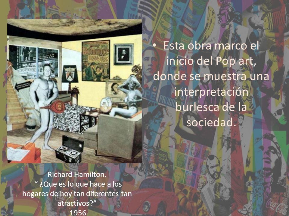 Esta obra marco el inicio del Pop art, donde se muestra una interpretación burlesca de la sociedad.