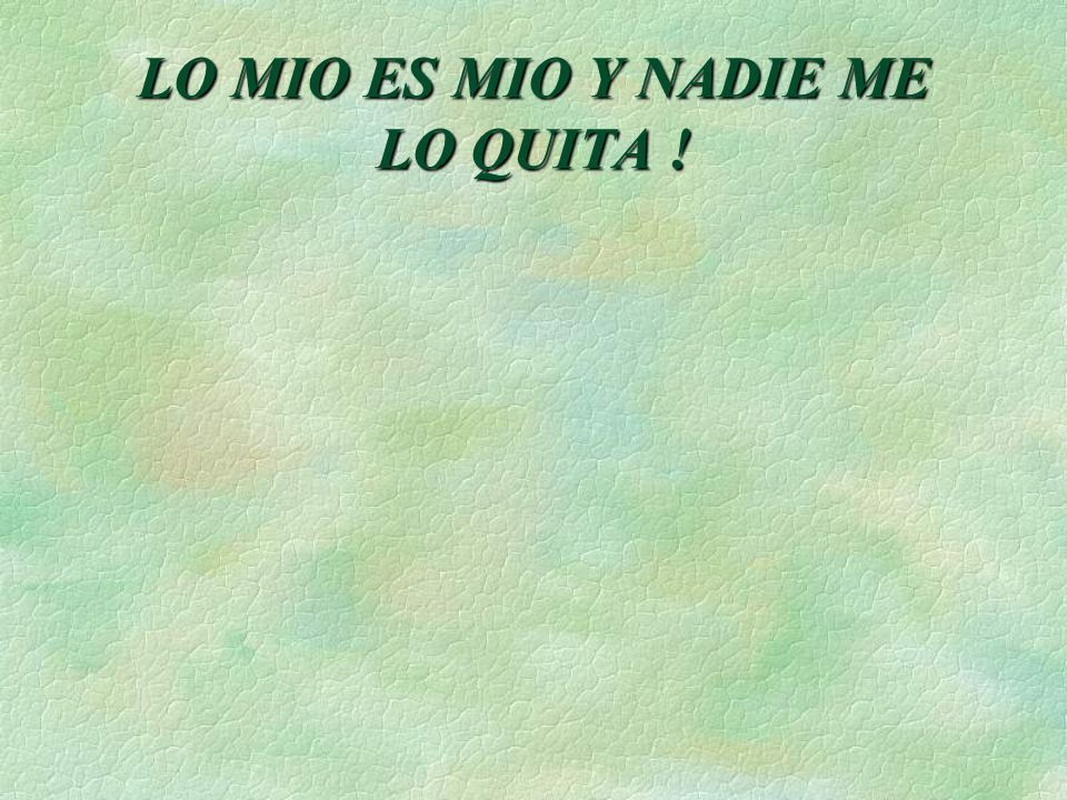LO MIO ES MIO Y NADIE ME LO QUITA !