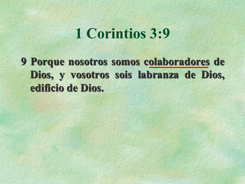 1 Corintios 3:9 9 Porque nosotros somos colaboradores de Dios, y vosotros sois labranza de Dios, edificio de Dios.