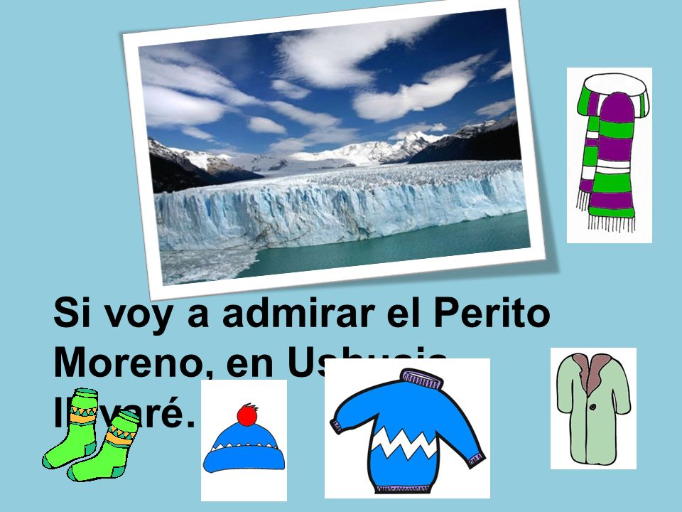 Si voy a admirar el Perito Moreno, en Ushuaia, llevaré…