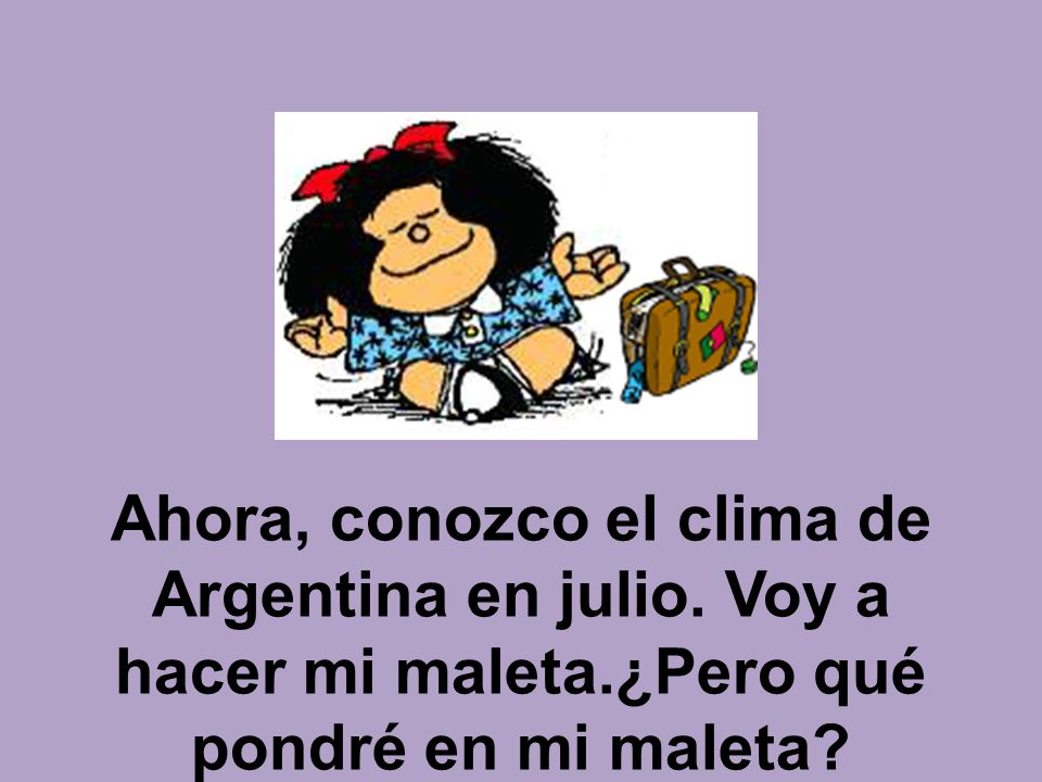 Ahora, conozco el clima de Argentina en julio. Voy a hacer mi maleta