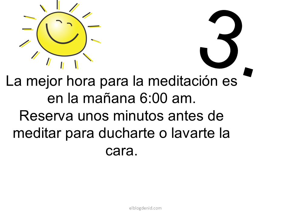 3. La mejor hora para la meditación es en la mañana 6:00 am.