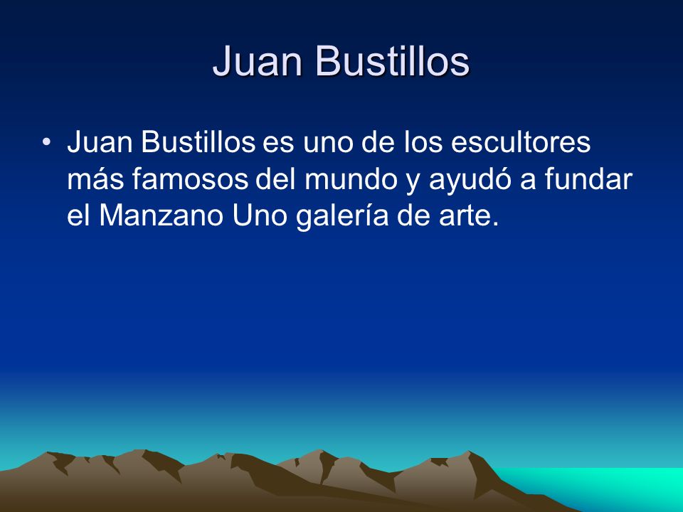 Juan Bustillos Juan Bustillos es uno de los escultores más famosos del mundo y ayudó a fundar el Manzano Uno galería de arte.