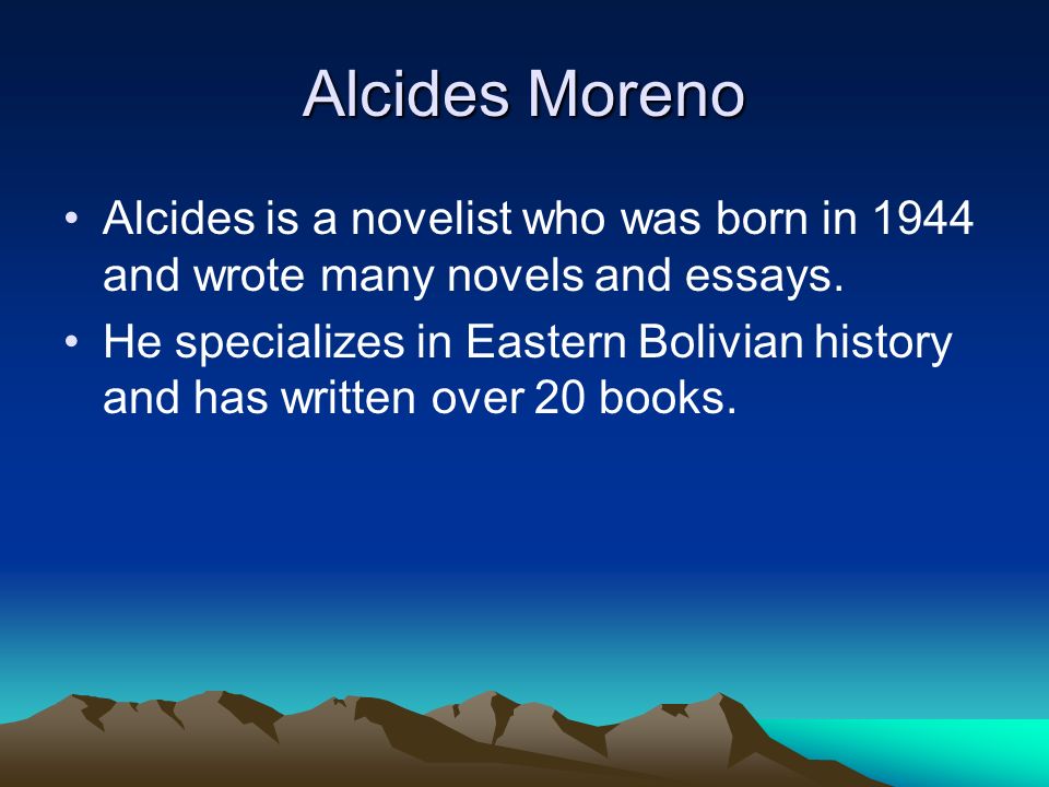 Alcides Moreno Alcides is a novelist who was born in 1944 and wrote many novels and essays.