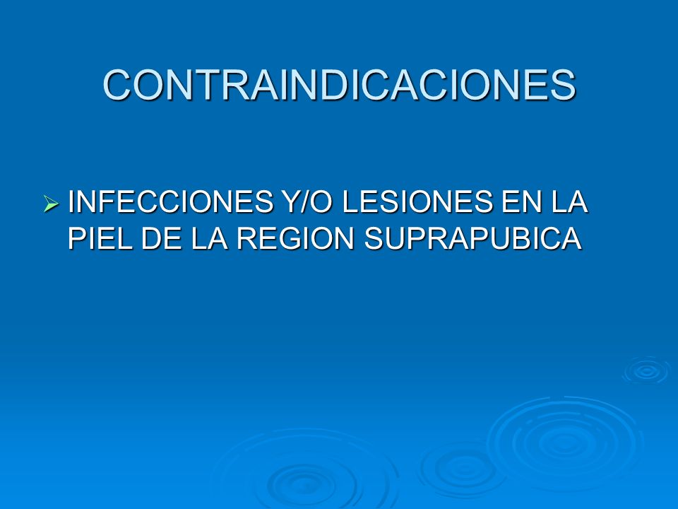 CONTRAINDICACIONES INFECCIONES Y/O LESIONES EN LA PIEL DE LA REGION SUPRAPUBICA