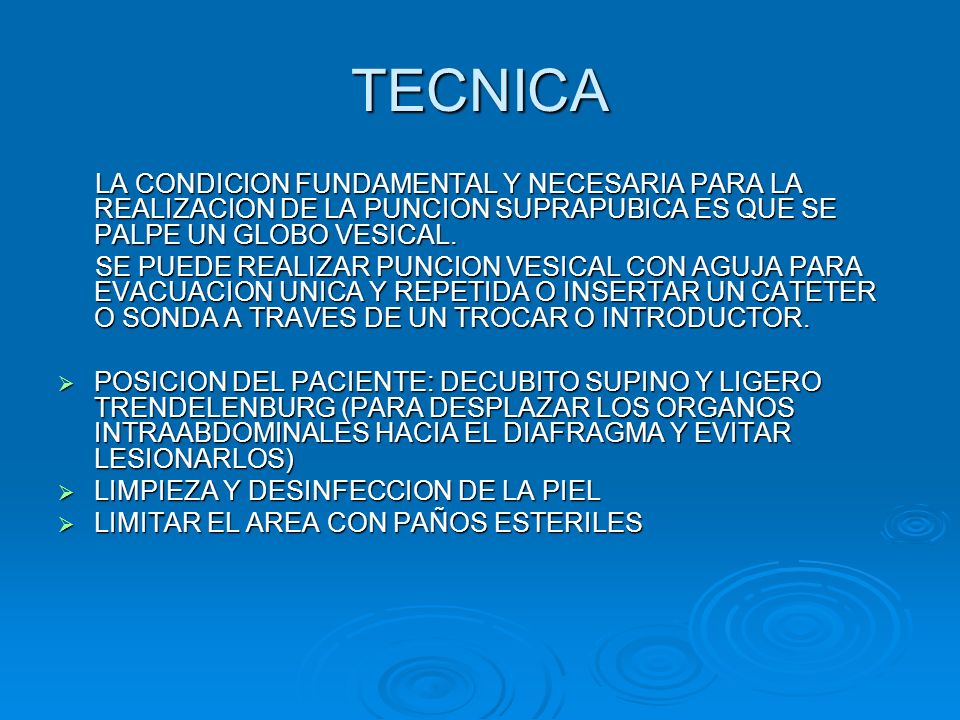 TECNICA LA CONDICION FUNDAMENTAL Y NECESARIA PARA LA REALIZACION DE LA PUNCION SUPRAPUBICA ES QUE SE PALPE UN GLOBO VESICAL.