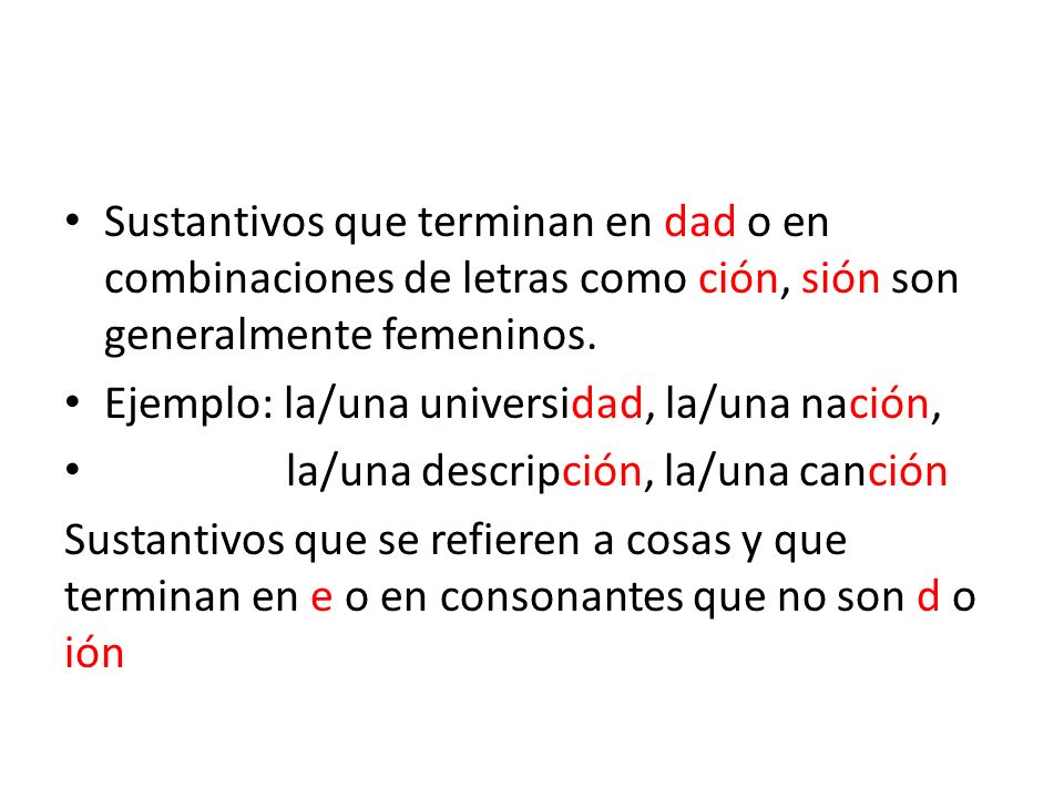 Sustantivos que terminan en dad o en combinaciones de letras como ción, sión son generalmente femeninos.