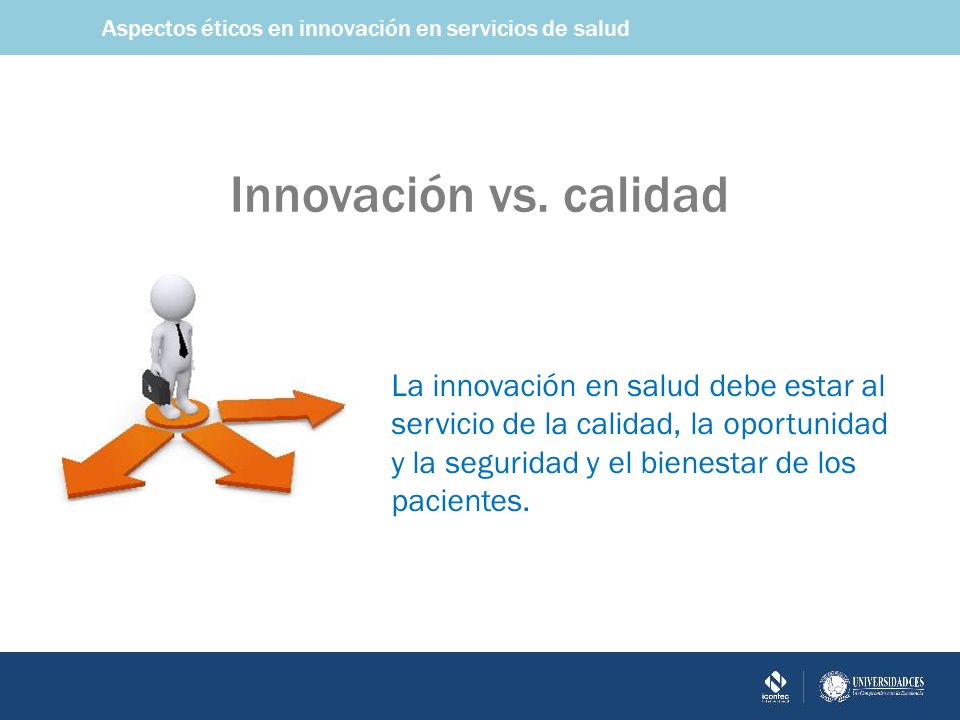 Innovación vs. calidad La innovación en salud debe estar al servicio de la calidad, la oportunidad y la seguridad y el bienestar de los pacientes.