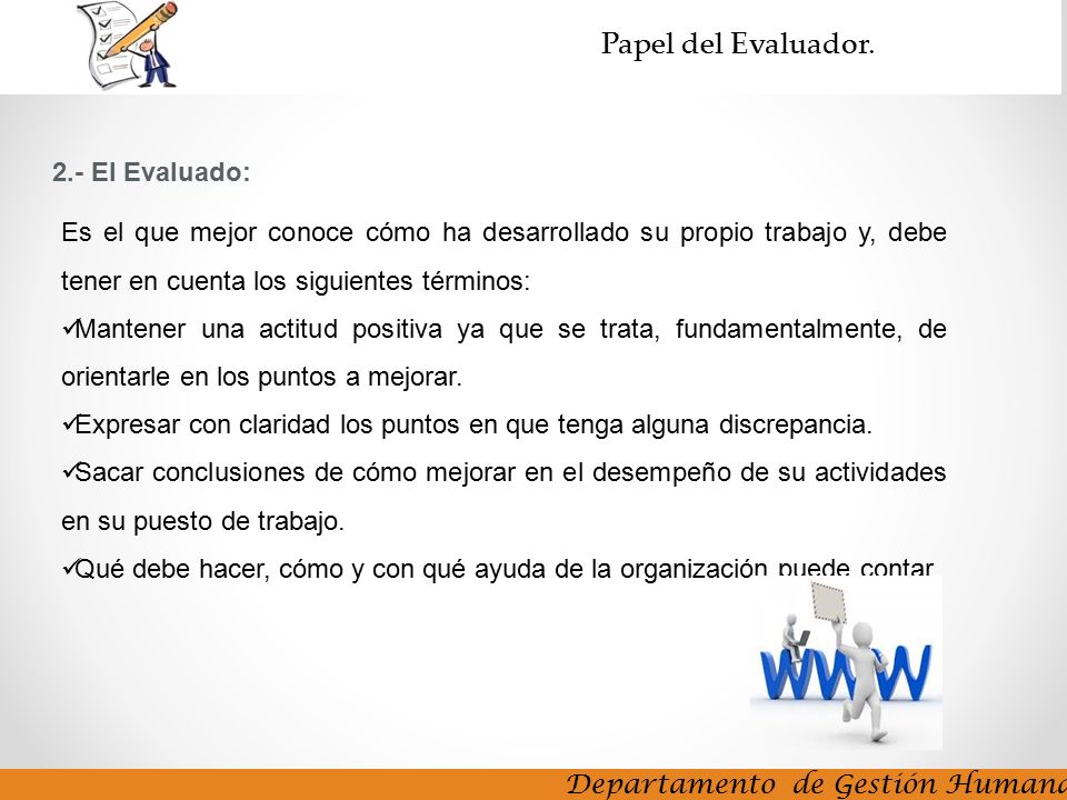 2.- El Evaluado: Es el que mejor conoce cómo ha desarrollado su propio trabajo y, debe tener en cuenta los siguientes términos: