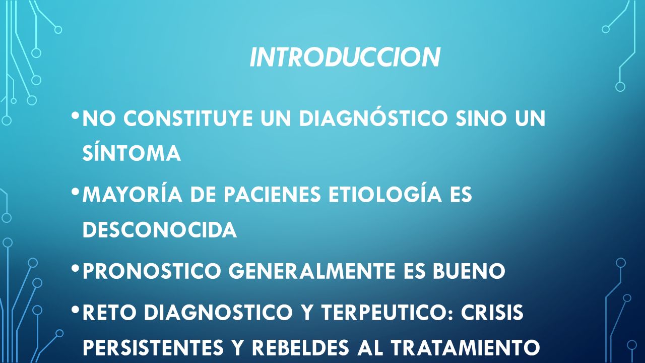 INTRODUCCION NO CONSTITUYE UN DIAGNÓSTICO SINO UN SÍNTOMA. MAYORÍA DE PACIENES ETIOLOGÍA ES DESCONOCIDA.